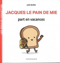 Les Bidules Chouettes - Jacques le Pain de Mie Part en Vacances