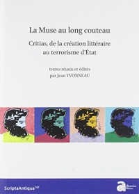 La muse au long couteau : Critias, de la création litteraire au terrorisme d'Etat : Actes du colloque international de Bordeaux, les 23 et 24 octobre 2009