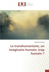 Le transhumanisme, un imaginaire humain, trop humain ?