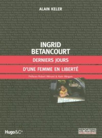 INGRID BETANCOURT, DERNIERS JOURS D'UNE FEMME LIBRE