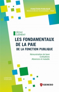 Les fondamentaux de la paie de la Fonction publique: Rémunération de base - Cotisations - Absences et maladie