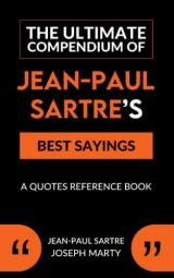 The Ultimate Compendium of Jean-Paul Sartre’s Best Sayings: A Quotes Reference Book