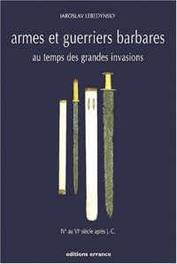 Armes et guerriers barbares au temps des grandes invasions (IVème au VIème siècle après J. : -C.)