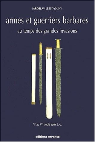 Armes et guerriers barbares au temps des grandes invasions (IVème au VIème siècle après J. : -C.)