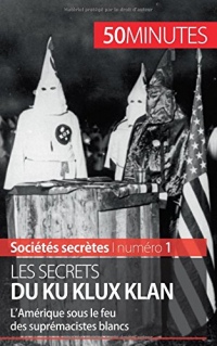 Les secrets du Ku Klux Klan: L'Amérique Sous Le Feu Des Suprémacistes Blancs