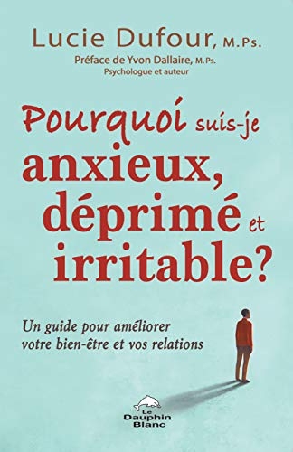 Pourquoi suis-je anxieux, déprimé et irritable - Un guide pour améliorer votre bien-être et vos relations