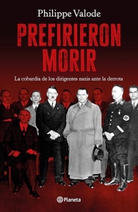 Prefirieron Morir: La Cobardía de Los Dirigentes Nazis Ante La Derrota / They Preferred to Die