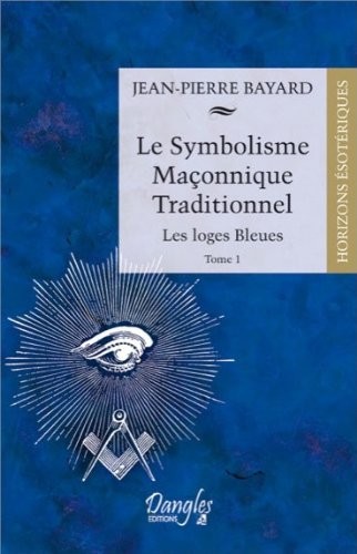 Le Symbolisme Maçonnique Traditionnel - Tome 1 - Les Loges Bleues