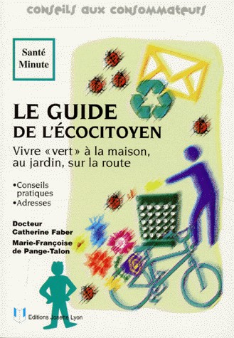 LE GUIDE DE L'ECOCITOYEN. : Vivre vert à la maison, au jardin, sur la route