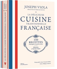 La Délicieuse Cuisine traditionnelle française: 150 recettes classiques et qu'on aime, histoire et savoir-faire