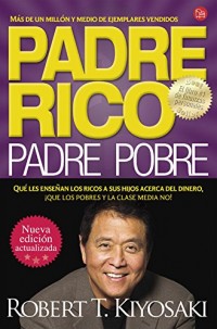 Padre Rico, Padre Pobre: Qué les enseñan los ricos a sus hijos acerca del dinero, ¡que los pobres y la clase media no!