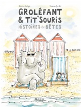 GROLEFANT & TIT'SOURIS, HISTOIRES (DE) BÊTES Nouvelle Edition