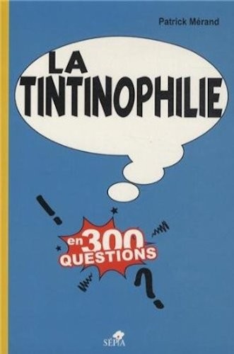 La Tintinophilie en 300 questions