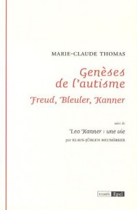 Genèses de l'autisme : Freud, Bleuler, Kanner. Suivi de Leo Kanner : une vie