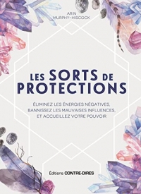 Les sorts de protection - Éliminez les énergies négatives et bannissez les mauvaises influences