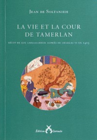 La vie et la cour de Tamerlan : Récit de son ambassadeur auprès de Charles VI en 1403