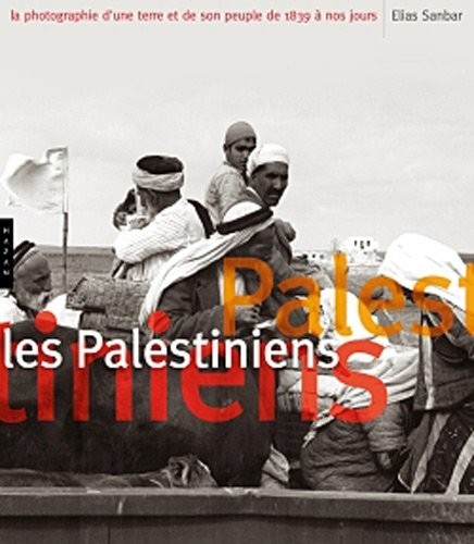 Les Palestiniens. La photographie d'une terre et de son peuple de 1839 à nos jours