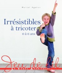 IRRESISTIBLES A TRICOTER - 0 à 6 ans