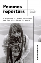 Femmes reporters: L'Histoire du grand reportage par les pionnières du genre