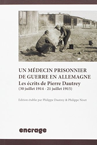 Un médecin prisonnier de guerre en Allemagne : Les écrits de Pierre Dautrey (30 juillet 1914 - 21 juillet 1915)