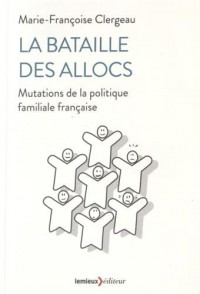 La bataille des allocs : Mutations de la politique familiale française