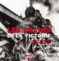 Les trains de la victoire : Le rôle du chemin de fer dans la libération de la France (1944-1945)