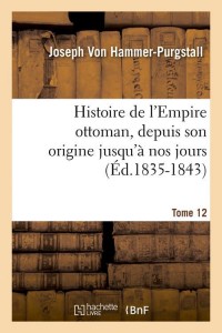 Histoire de l'Empire ottoman, depuis son origine jusqu'à nos jours. Tome 12 (Éd.1835-1843)