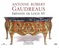 Antoine Robert Gaudreaus: Ebéniste de Louis XV