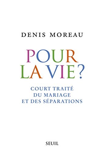 Pour la vie?. Court traité du mariage et des séparations