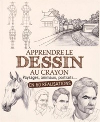 Apprendre le dessin au crayon : Paysages, animaux, portraits... en 60 réalisations