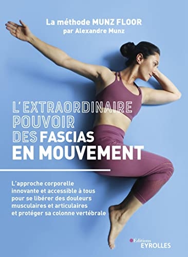 L'extraordinaire pouvoir des fascias en mouvement: La méthode MUNZ FLOOR, l'approche corporelle innovante et accessible à tous pour se libérer des ... musculaires et protéger sa colonne vertébrale
