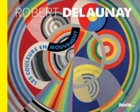 Robert Delaunay : Les couleurs en mouvement