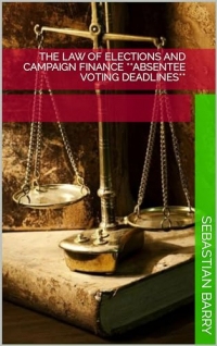The Law of Elections and Campaign Finance **Absentee Voting Deadlines** (English Edition)