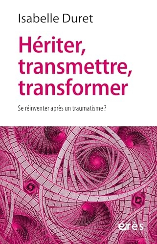 Traumatisme en héritage: Transmettre, transformer, se réinventer