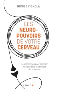 Les Neuro-pouvoirs de votre cerveau: Les stratégies pour modifier vos pensées et changer durablement