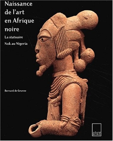 Naissance de l'art en Afrique noire. La statuaire Nok au Nigeria
