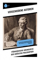 Pädagogische Grundsätze der größten Philosophen: Klassiker der Erziehungsphilosophie: Emile, Gedanken über Erziehung, Über Pädagogik
