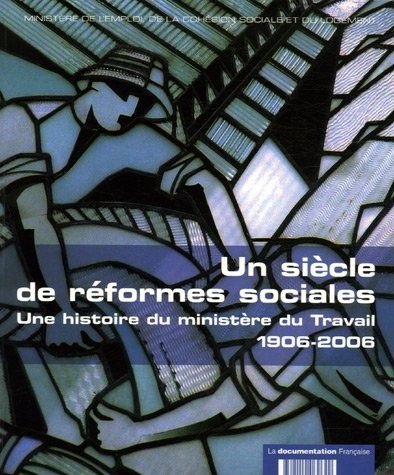 Un siècle de réformes sociales : Une histoire du ministère du Travail 1906-2006