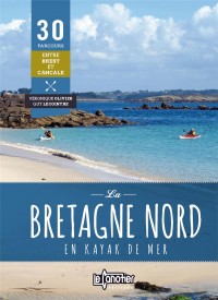 La Bretagne nord en kayak de mer : 30 parcours de Brest à Cancale