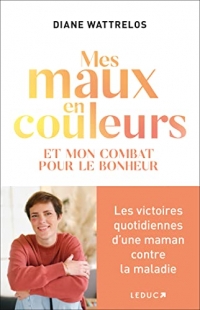 Mes maux en couleurs: Et mon combat pour le bonheur