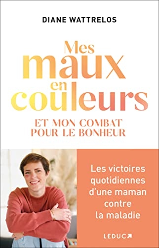 Mes maux en couleurs: Et mon combat pour le bonheur