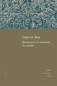 Loys Le Roy, renaissance & vicissitude du monde : Actes du colloque tenu à l'université de Caen (25-26 septembre 2008)