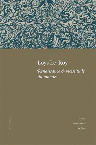 Loys Le Roy, renaissance & vicissitude du monde : Actes du colloque tenu à l'université de Caen (25-26 septembre 2008)