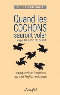 Quand les cochons sauront voler: Les expressions françaises et leur équivalent anglais