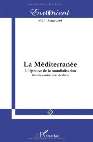 EurOrient, N° 27 : La Méditerranée à l'épreuve de la mondialisation : Marchés, sociétés civiles et cultures