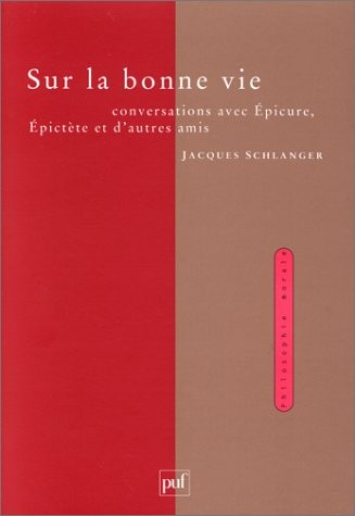 Sur la bonne vie : Conversations avec Epicure, Epictète et d'autres amis