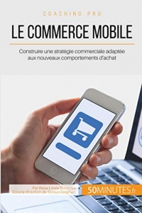 Le commerce mobile: Construire une stratégie commerciale adaptée aux nouveaux comportements d’achat
