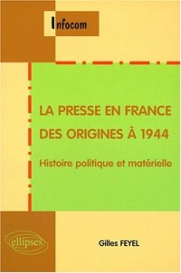 La presse en France : Des origines à 1944, Histoire politique et matérielle