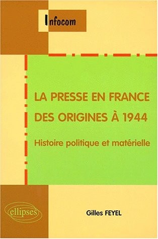 La presse en France : Des origines à 1944, Histoire politique et matérielle