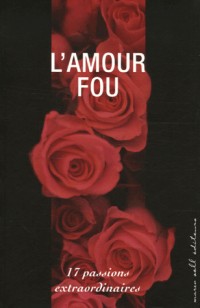 L'Amour fou : 17 Passions extraordinaires